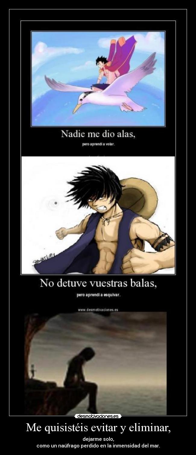 Me quisistéis evitar y eliminar, - dejarme solo,
como un naúfrago perdido en la inmensidad del mar.