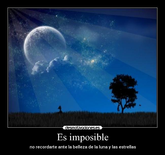 Es imposible - no recordarte ante la belleza de la luna y las estrellas