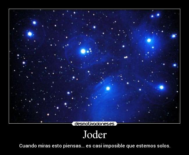 Joder - Cuando miras esto piensas... es casi imposible que estemos solos.