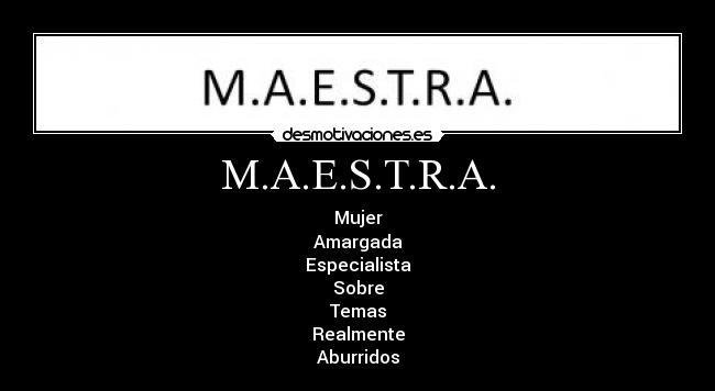 M.A.E.S.T.R.A. - Mujer
Amargada
Especialista
Sobre
Temas
Realmente
Aburridos