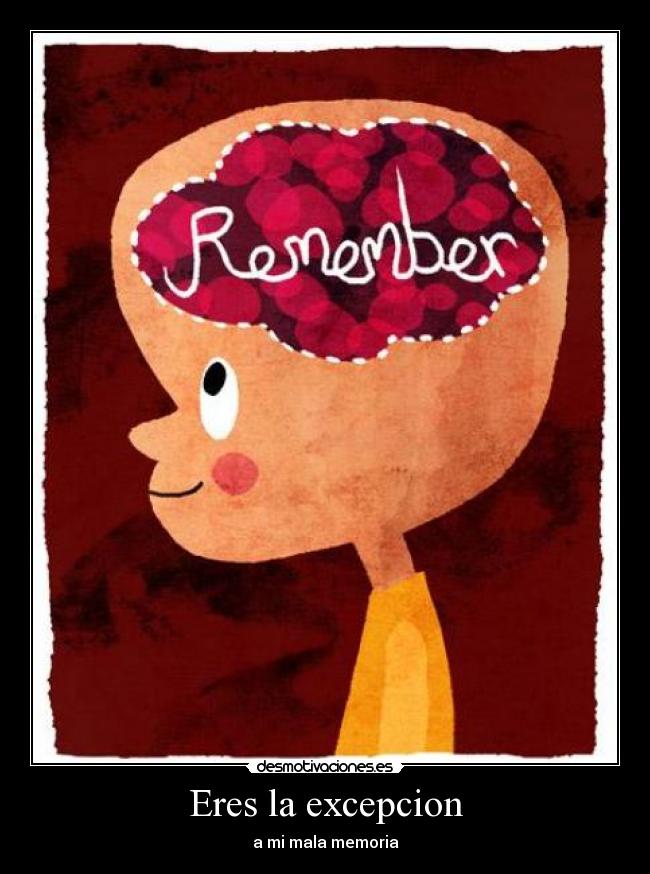Eres la excepcion - a mi mala memoria