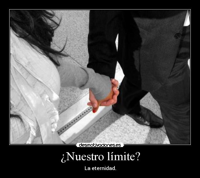 ¿Nuestro límite? - La eternidad.