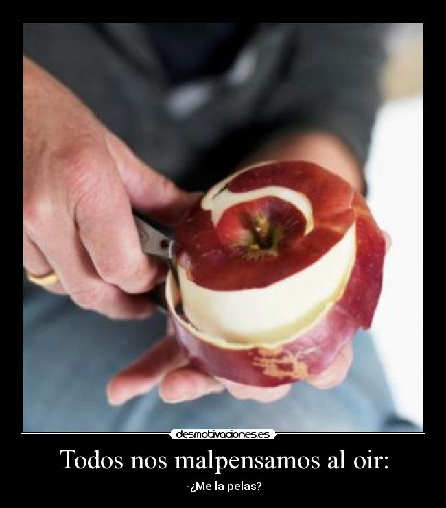 Todos nos malpensamos al oir: - 