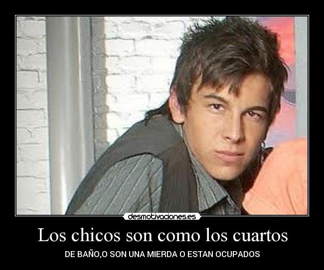 Los chicos son como los cuartos - DE BAÑO,O SON UNA MIERDA O ESTAN OCUPADOS