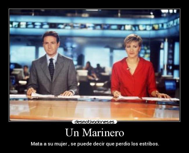 Un Marinero - Mata a su mujer , se puede decir que perdio los estribos.