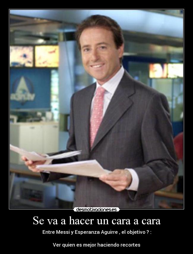 Se va a hacer un cara a cara - Entre Messi y Esperanza Aguirre , el objetivo ? :
Ver quien es mejor haciendo recortes