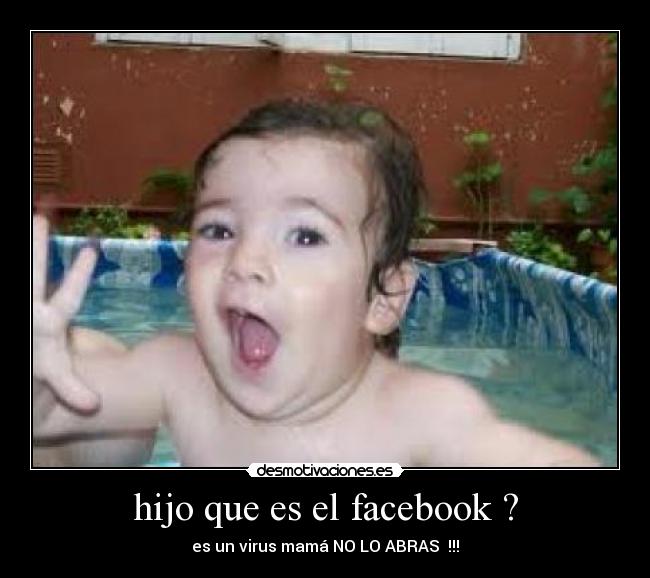 hijo que es el facebook ? - 