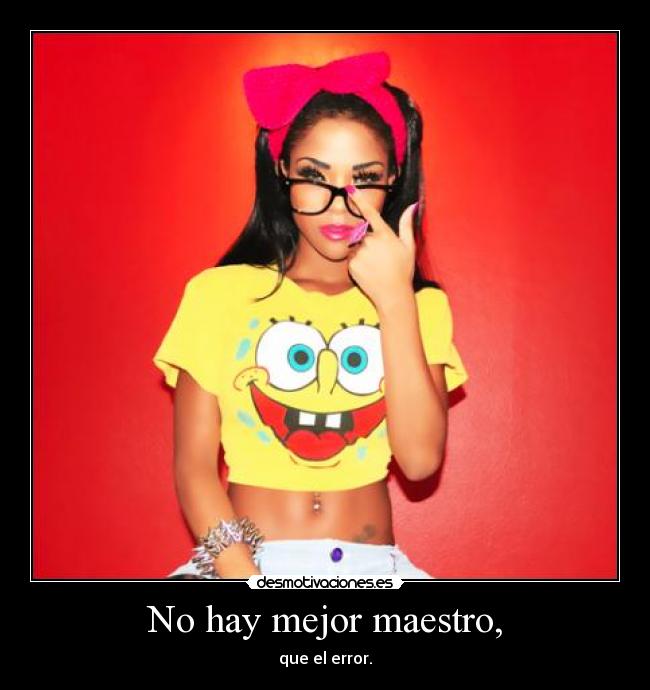 No hay mejor maestro, - que el error.