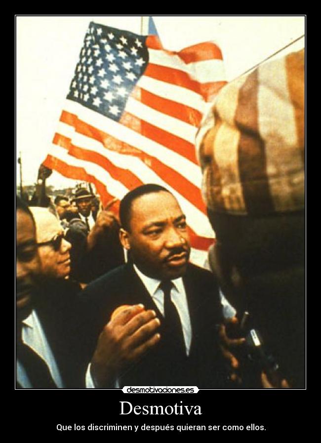 Desmotiva - Que los discriminen y después quieran ser como ellos.