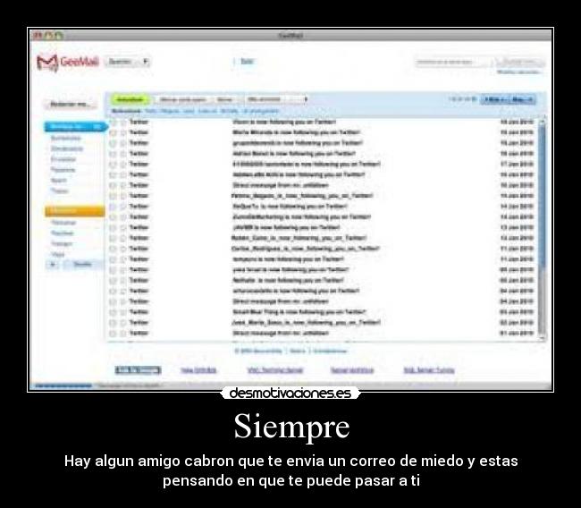 Siempre - Hay algun amigo cabron que te envia un correo de miedo y estas
pensando en que te puede pasar a ti