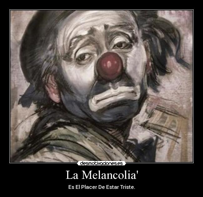 La Melancolia - Es El Placer De Estar Triste.