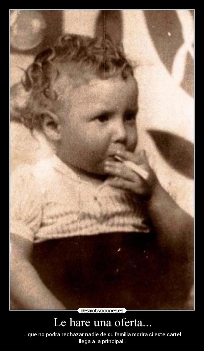 Le hare una oferta... - ...que no podra rechazar nadie de su familia morira si este cartel llega a la principal..
