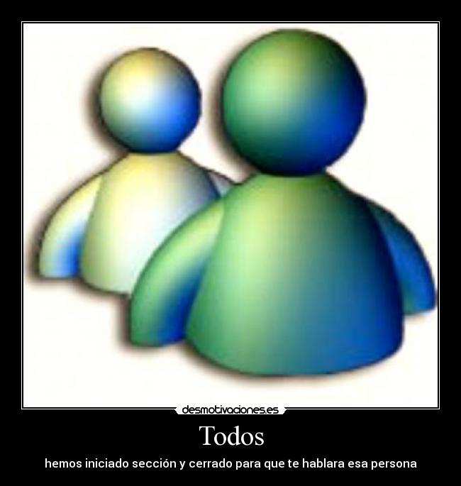 Todos - hemos iniciado sección y cerrado para que te hablara esa persona