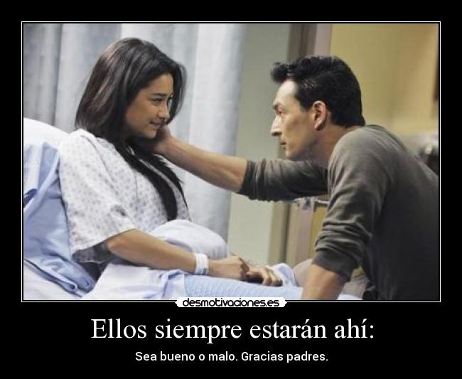 Ellos siempre estarán ahí: - Sea bueno o malo. Gracias padres.