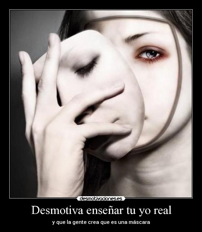 Desmotiva enseñar tu yo real - y que la gente crea que es una máscara