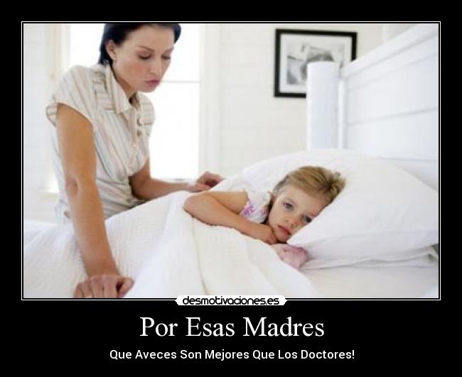 Por Esas Madres - Que Aveces Son Mejores Que Los Doctores!