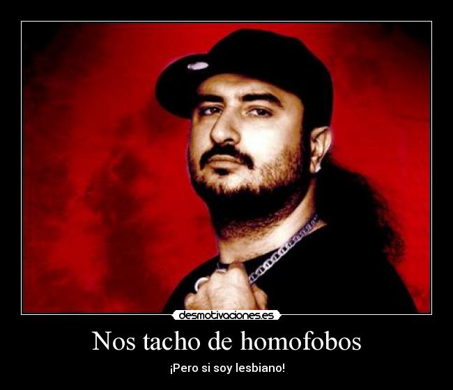 Nos tacho de homofobos - ¡Pero si soy lesbiano!