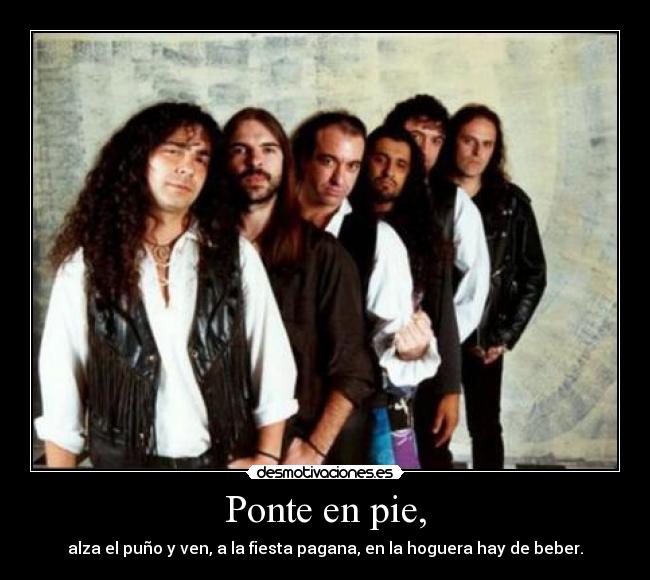 Ponte en pie, - alza el puño y ven, a la fiesta pagana, en la hoguera hay de beber.