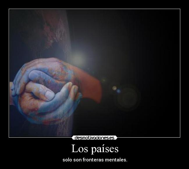 Los países - solo son fronteras mentales.