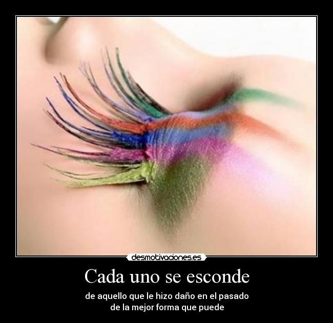 Cada uno se esconde - de aquello que le hizo daño en el pasado
de la mejor forma que puede