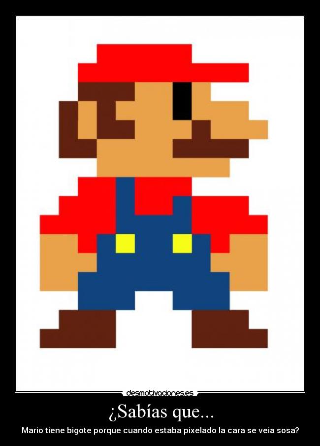 ¿Sabías que... - Mario tiene bigote porque cuando estaba pixelado la cara se veia sosa?