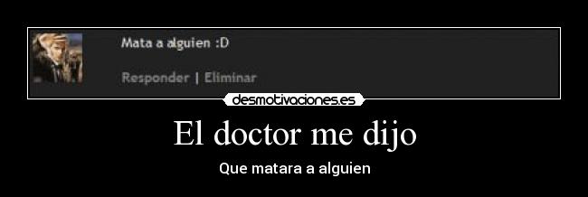 El doctor me dijo - Que matara a alguien