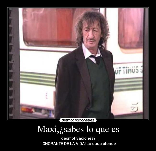 Maxi,¿sabes lo que es -