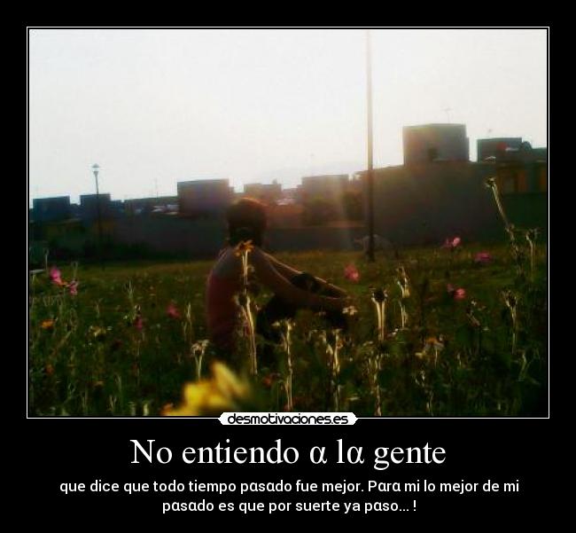 No entiendo α lα gente -