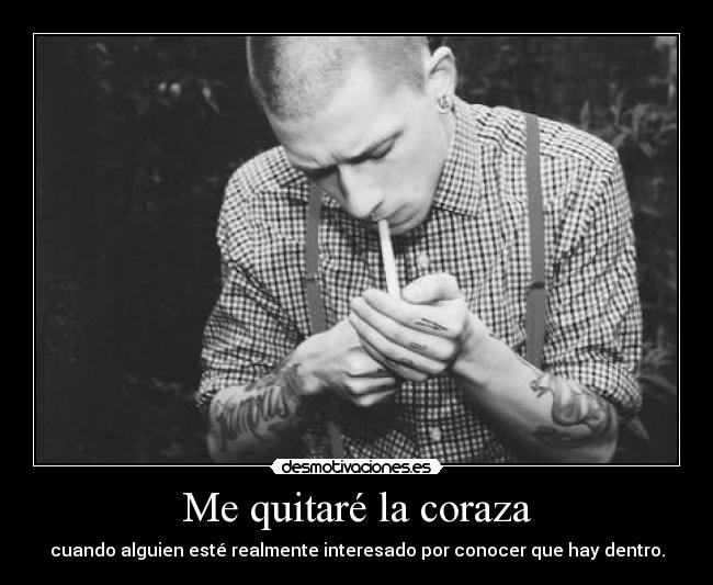 Me quitaré la coraza - cuando alguien esté realmente interesado por conocer que hay dentro.