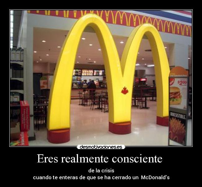 Eres realmente consciente  - de la crisis
cuando te enteras de que se ha cerrado un  McDonalds