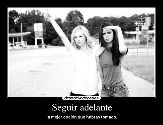 Seguir adelante - la mejor opción que habrás tomado.