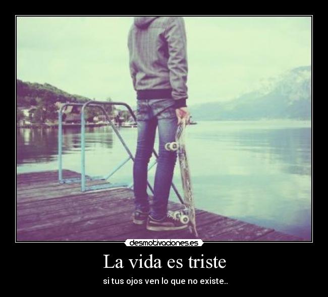 La vida es triste -