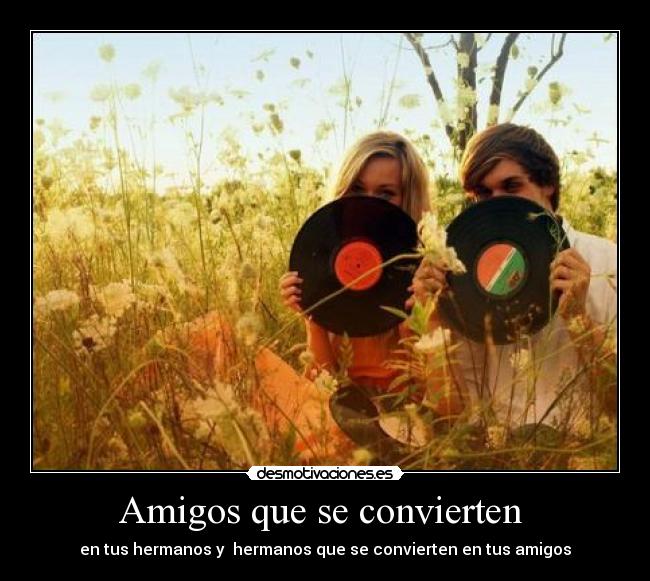 Amigos que se convierten - en tus hermanos y hermanos que se convierten en tus amigos