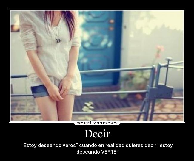 Decir - Estoy deseando veros cuando en realidad quieres decir estoy deseando VERTE