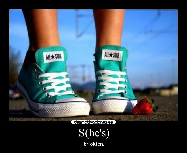 S(hes) - br(ok)en.