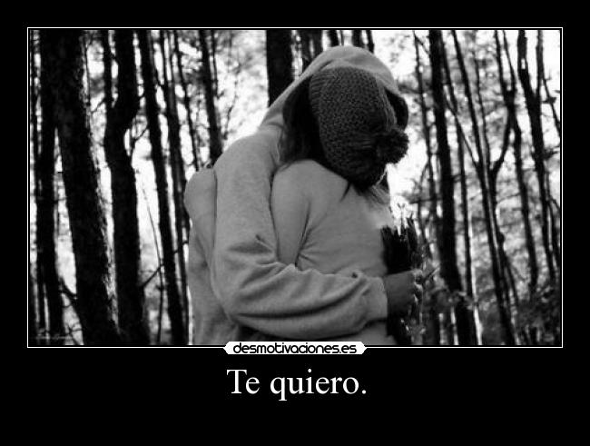 Te quiero. -