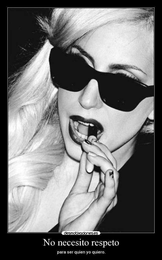 No necesito respeto - para ser quien yo quiero.