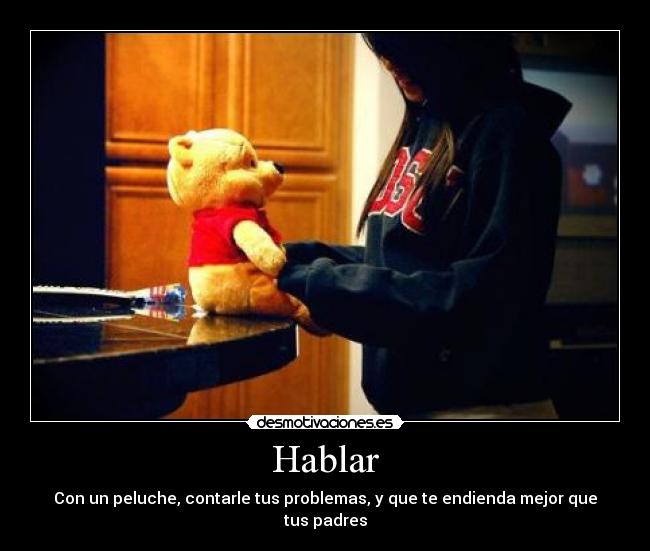Hablar - Con un peluche, contarle tus problemas, y que te endienda mejor que tus padres