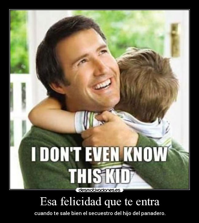 Esa felicidad que te entra - cuando te sale bien el secuestro del hijo del panadero.