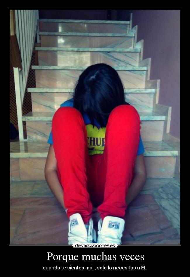 Porque muchas veces - cuando te sientes mal , solo lo necesitas a EL ♥