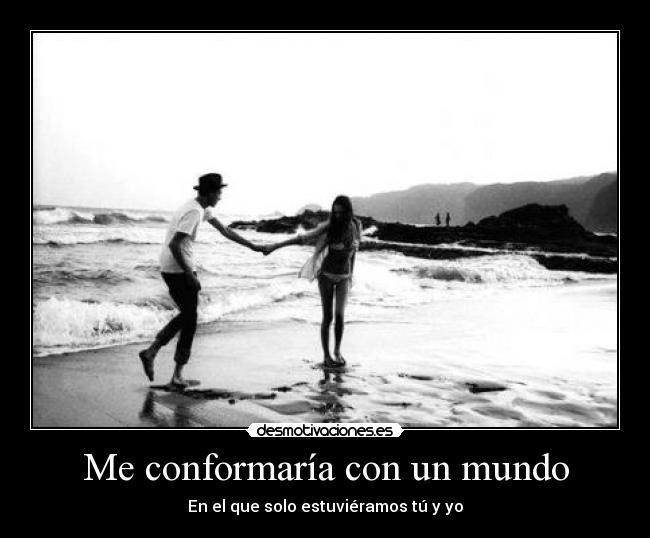 Me conformaría con un mundo -