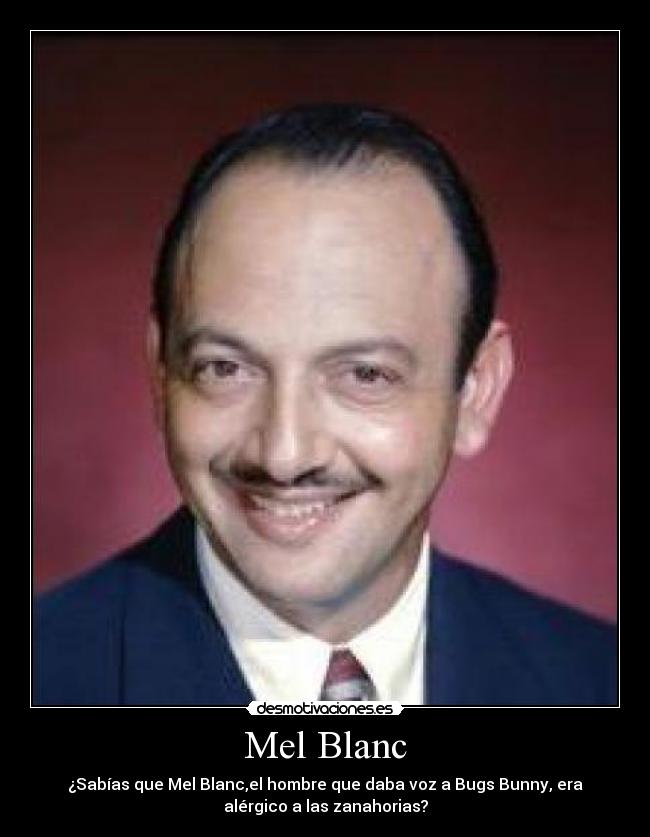 Mel Blanc - ¿Sabías que Mel Blanc,el hombre que daba voz a Bugs Bunny, era
alérgico a las zanahorias?