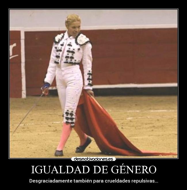 IGUALDAD DE GÉNERO - Desgraciadamente también para crueldades repulsivas...