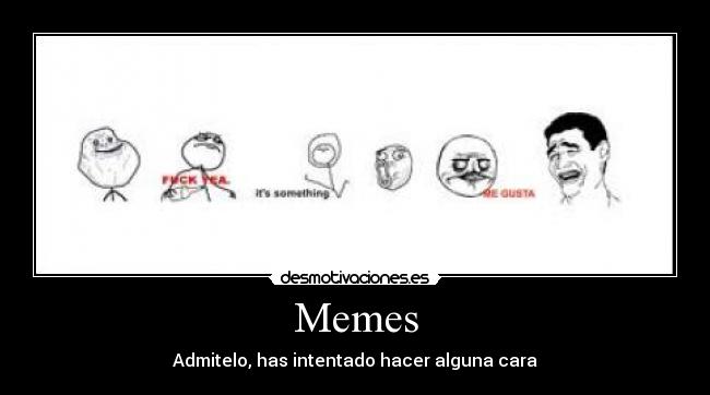 Memes - Admitelo, has intentado hacer alguna cara
