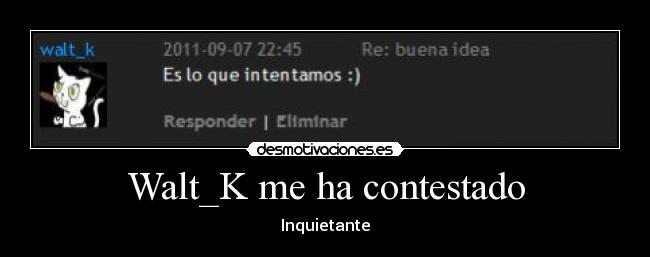 Walt_K me ha contestado -