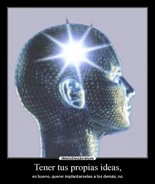 Tener tus propias ideas, -