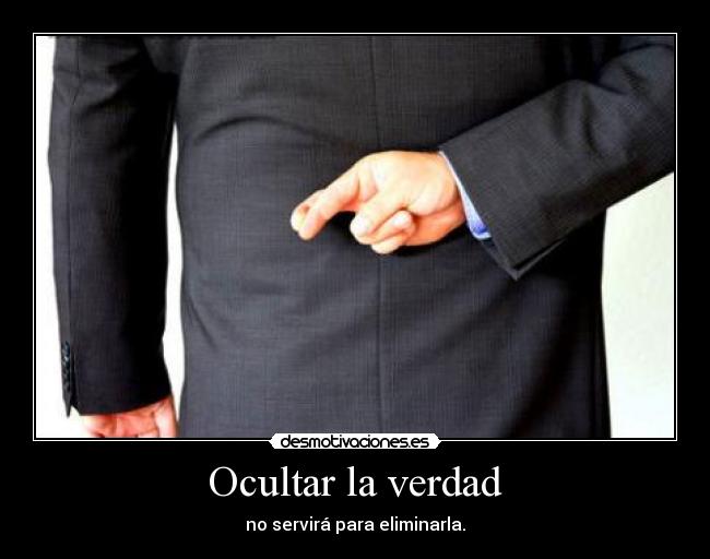 Ocultar la verdad - no servirá para eliminarla.