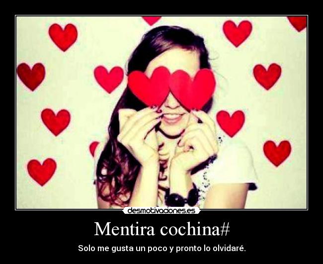 Mentira cochina# - Solo me gusta un poco y pronto lo olvidaré.