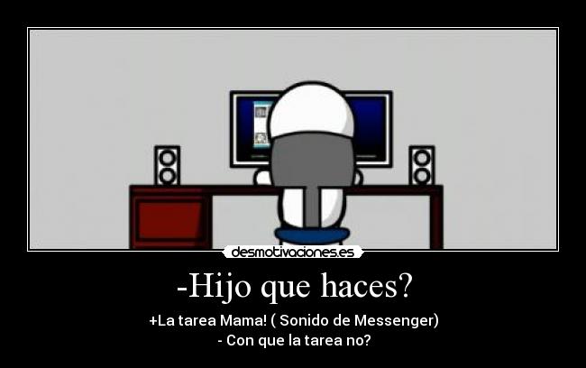 -Hijo que haces? -