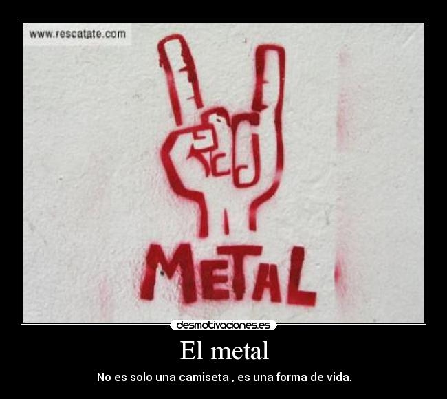 El metal - No es solo una camiseta , es una forma de vida.